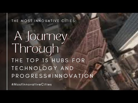 The Most Innovative Cities: A Journey Through the Top 15 Hubs for Technology and Progress#Innovation