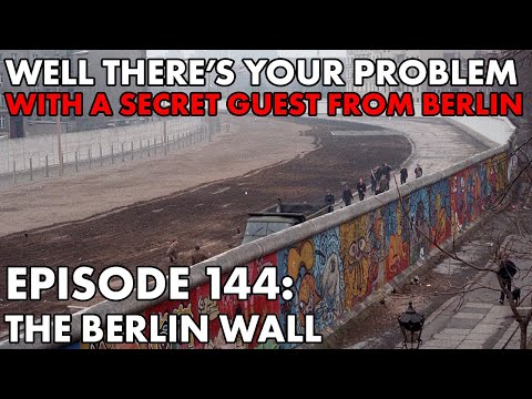 Well There's Your Problem | Episode 144: The Berlin Wall