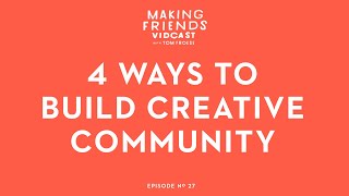 4 Ways to Build Creative Community | Making Friends No. 27