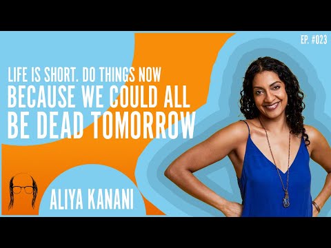 #023- Aliya Kanani - Life is short, do things now