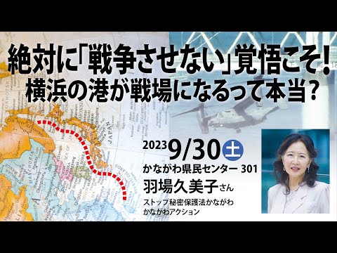 絶対に「戦争させない」覚悟こそ！〜横浜の港が戦場になるって本当？／230930羽場久美子