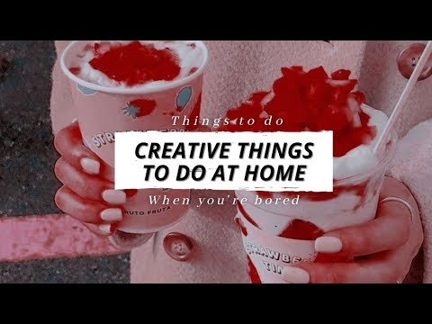 Creative Things To Do At Home (things to do when bored)