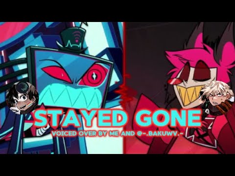 Stayed Gone FEM. Version-Voiced over by me and @-.BAKUWV.--Stayed Gone voiceover