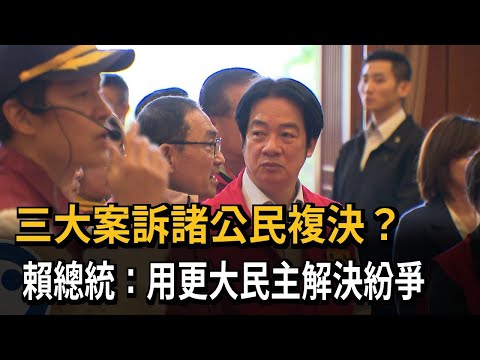 三大案訴諸公民複決？ 賴總統：用更大民主解決紛爭－民視新聞