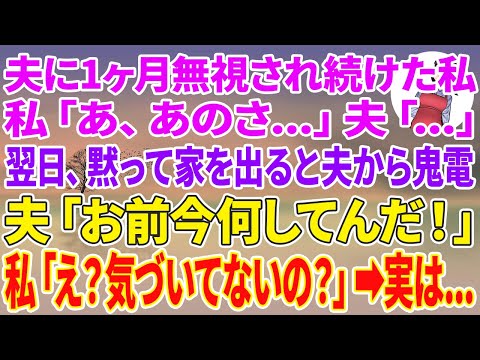 【スカッとする話】夫に1ヶ月無視され続けた私「あ、あのさ…」夫「…」翌日、黙って家を出ると夫から鬼電。夫「お、お前今何してんだ！」私「え？気づいてないの？」実は…