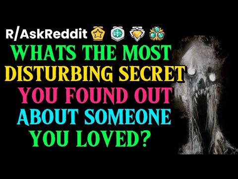 What’s The Most DISTURBING Secret You Found Out About Someone You Loved?: AskReddit