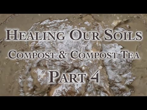 Healing Our Soils, Compost & Compost Tea Part 4