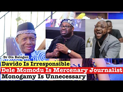 Davido Is Irresponsible - Dele Momodu Is Mercenary Journalist - Monogamy Is Unnatural Dr Ola Balogun