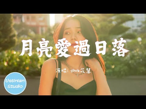 yihuik苡慧 - 月亮愛過日落【我記得月亮愛過日落，沒結果 還記得你曾跨過山河】(動態歌詞Lyrics)