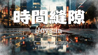 joysaaaa - 時間縫隙『時間有縫隙 一毫米 一毫米，把未來終止在某個午夜裡。』【動態歌詞/Vietsub/Pinyin Lyrics】