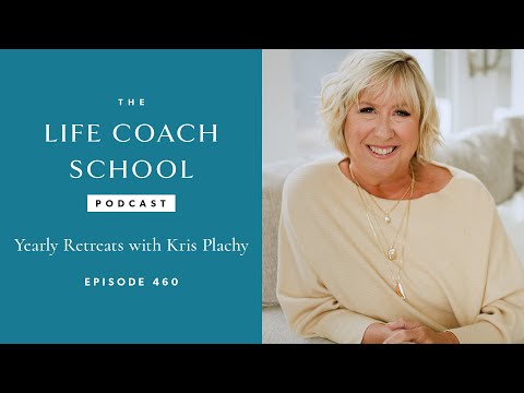 Ep #460: Yearly Retreats with Kris Plachy - The Life Coach School