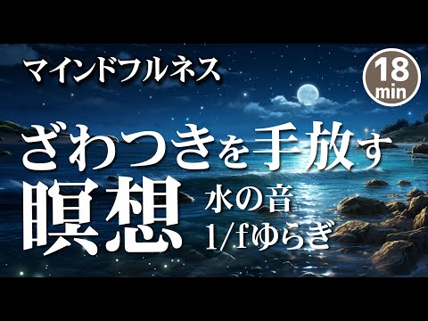 【マインドフルネス誘導瞑想18分】心のざわつきを止める瞑想｜1/fゆらぎせせらぎの音|誘導瞑想