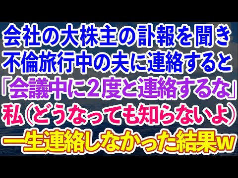 【スカッとする話】会社の大株主の訃報を聞いて、夫に連絡すると、不倫旅行中の夫「会議中に二度と連絡するな！」私（会社どうなっても知らないよ）２度と連絡しなかった結果w