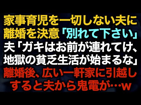 【スカッとする話】家事育児を一切しない夫に離婚を決意「別れて下さい」夫「ガキはお前が連れてけ、地獄の貧乏生活が始まるな」離婚後、広い一軒家に引越しすると夫から鬼電が…w【修羅場】