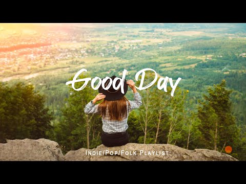 Good Day 🌻 Chill Music to Start Your Day with Positive Energy | Indie/Pop/Folk Playlist