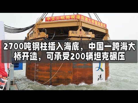 2700吨钢柱插入海底，中国一跨海大桥开造，可承受200辆坦克碾压