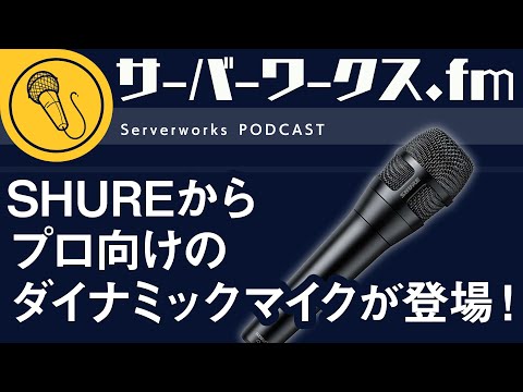 SHUREの最新ダイナミックマイクに注目【サーバーワークス.fm #161】