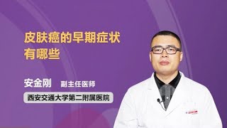 皮肤癌的早期症状有哪些 安金刚 西安交通大学第二附属医院