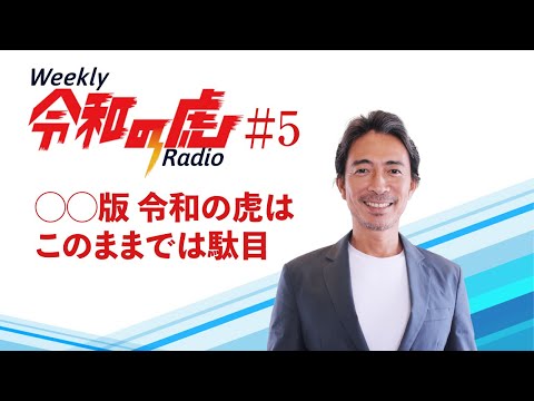 ◯◯版令和の虎はこのままでは駄目【Weekly令和の虎ラジオ】#5