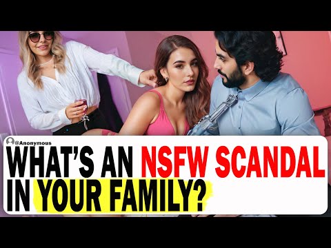 What's An NSFW SCANDAL That Happened In Your Family | Ask Reddit