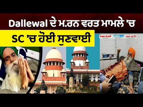 Dallewal ਦੇ ਮ.ਰਨ ਵਰਤ ਮਾਮਲੇ 'ਚ SC 'ਚ ਹੋਈ ਸੁਣਵਾਈ, ਸੂਬਾ ਸਰਕਾਰ ਨੇ ਮੰਗਿਆ ਹੋਰ ਸਮਾਂ