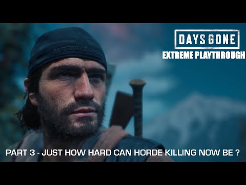 Days Gone - THE EXTREME PLAYTHROUGH / Part 3 - JUST HOW HARD CAN HORDE KILLING NOW BE ? .