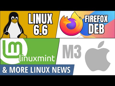 Linux 6.6, Firefox DEBs, Wayland on Linux Mint, Apple M3 & more Linux news