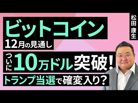 【暗号資産】ついにBTC10万ドル突破！トランプ当選で確変入り？～12月のビットコイン見通し～（松田 康生）【楽天証券 トウシル】