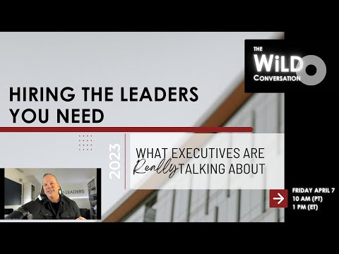 Hiring The Leaders You Need | What Executives Are Really Talking About | The WiLD Conversation