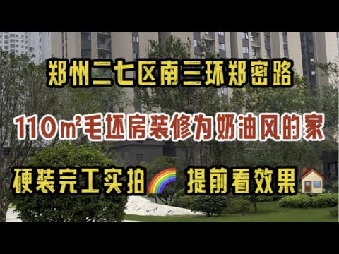 郑州二七区南三环郑密路，110㎡毛坯房装修为奶油风的家，硬装完工实拍，提前看效果～