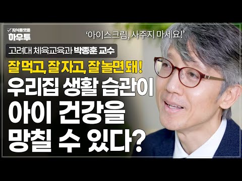 우리집 생활 습관이 우리 아이 건강을 망칠 수 있다? | 박종훈 고려대 체육교육과 교수 | 건강 육아 부모