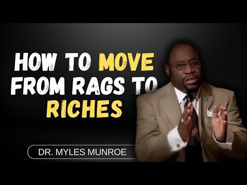 How To MOVE FROM RAGS TO RICHES  | Dr. Myles Munroe Messages | Munroe Global