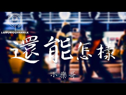 小樂哥 - 還能怎樣『捨不得 那又怎樣 錯過又能怎樣 大不了回憶我一人獨享』。【動態歌詞】高音質Lyrics