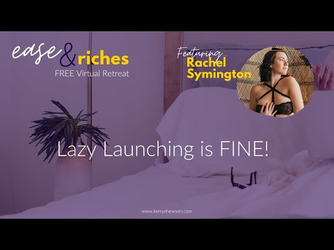 Lazy Launching is FINE! with Rachel Symington - Session 13 of Ease & Riches Retreat