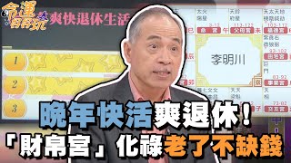 晚年快活爽退休！「財帛宮」化祿老了不缺錢！【精華版】