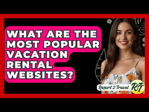 What Are the Most Popular Vacation Rental Websites? - Resort 2 Travel