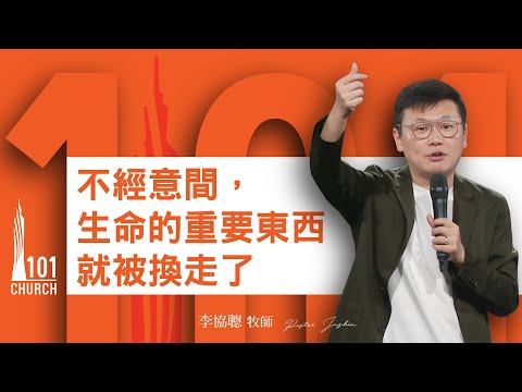 【李協聰牧師】《不經意間，生命的重要東西就被換走了》