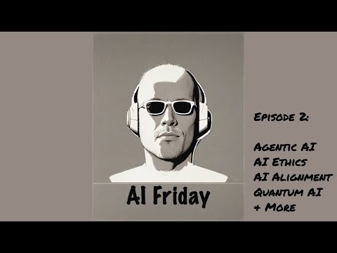 Exploring Agentic AI: Ethics, Quantum Computing, and the Future of AI | AI Friday Podcast