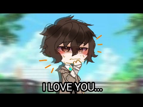 I love you...||Bsd||gacha||soukoku||