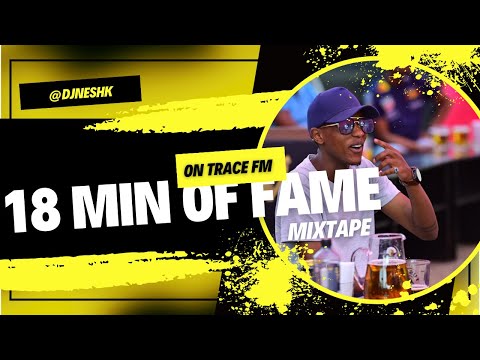 DJ Nesh K - 18 min of FAME on Trace FM ( FT Khaligraph jones , bien , nviiri , jay melody & more )