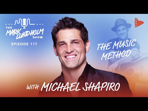 The Music Method with Michael Shapiro | Mark Lundholm Show Episode 117