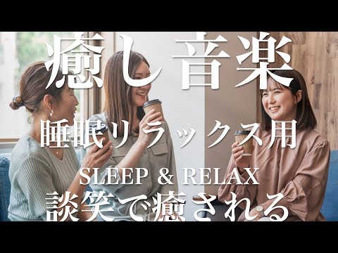 談笑で癒される【睡眠用リラックスBGM】sleep relax 瞑想 ヨガ 集中力 疲労回復に効く  寝る前に聴くと超熟睡できる 朝の目覚めスッキリ 勉強に集中 疲れを取る 快眠 読書 癒し音楽 座禅