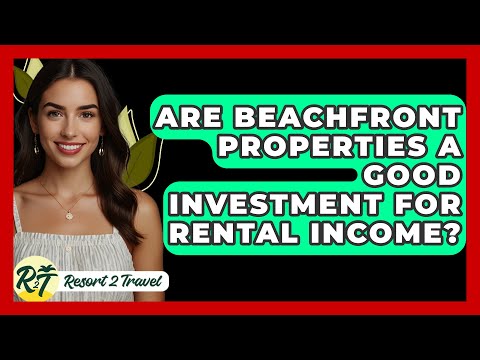 Are Beachfront Properties a Good Investment for Rental Income? - Resort 2 Travel