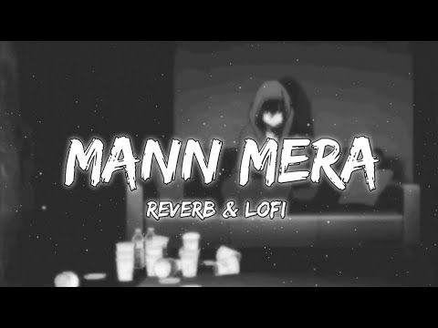 Mann Mera - Lofi ( Slowed & Reverb )