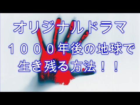 【オリジナルドラマ】１０００年後の地球で生き残る方法！