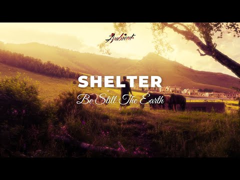 Be Still The Earth - shelter [ambient relaxing meditation]