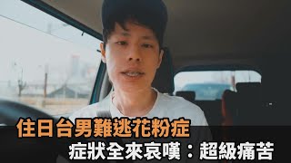 6成日本人都罹花粉症！台男住日8年也難逃　症狀全來哀嘆：超級痛苦－全民話燒