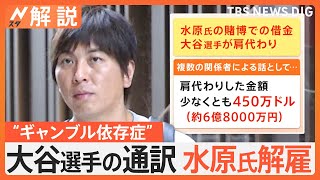 「雪だるま式に負け続けた」スポーツ賭博に関与か、大谷選手の通訳・水原一平氏解雇【Nスタ解説】｜TBS NEWS DIG