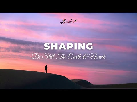 Be Still The Earth & Norvik - Shaping [ambient meditation relaxing]