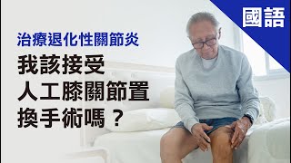 治療退化性關節炎我該接受人工膝關節置換手術嗎？國語